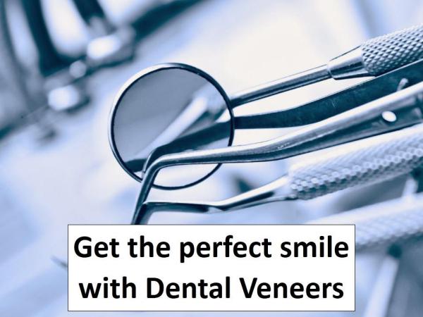 Get the perfect smile with Dental Veneers Get the perfect smile with Dental Veneers