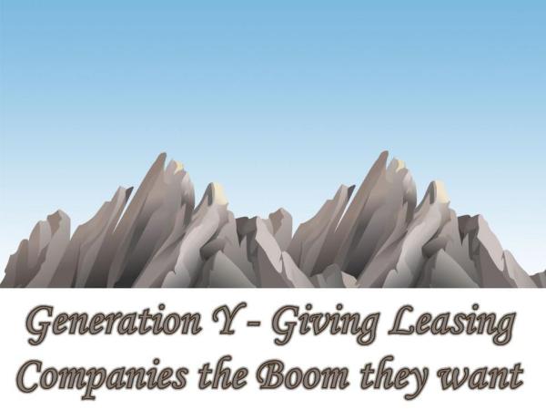 Generation Y - Giving Leasing Companies the Boom they want Generation Y - Giving Leasing Companies the Boom