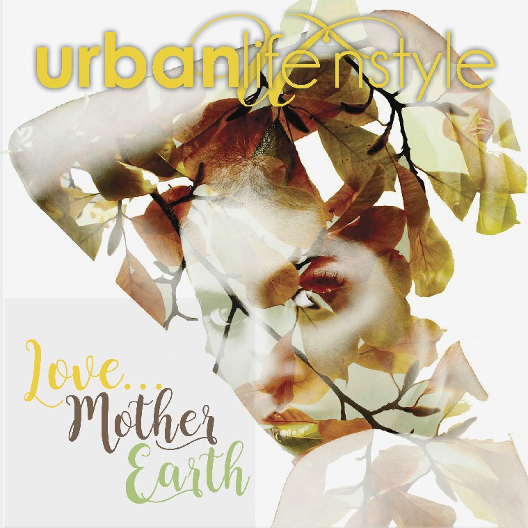 URBAN LIFE 'N STYLE LOVE... MOTHER EARTH | MARCH 2017