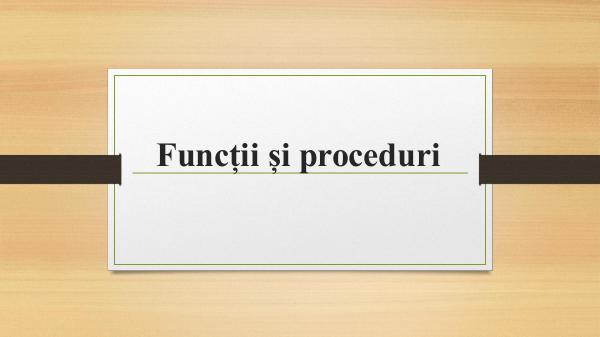 Proceduri si functii Proceduri si functii