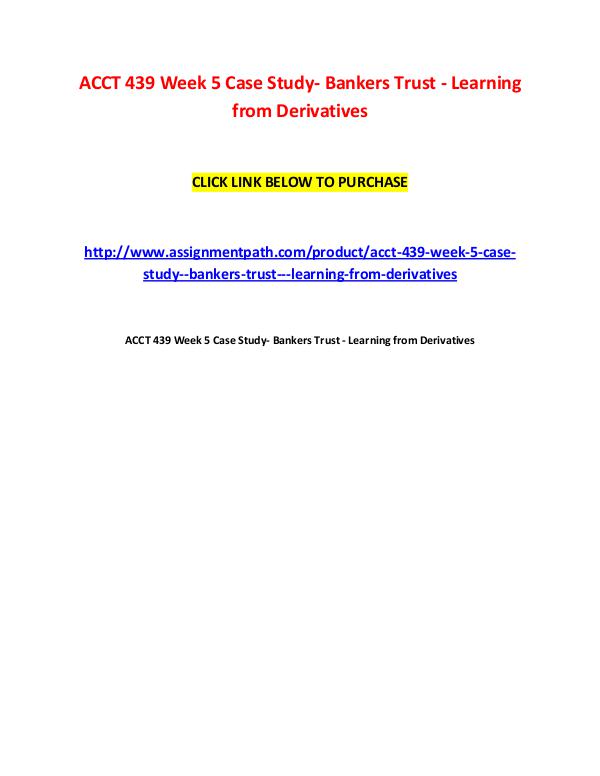 ACCT 439 Week 5 Case Study- Bankers Trust - Learning from Derivatives ACCT 439 Week 5 Case Study- Bankers Trust - Learni