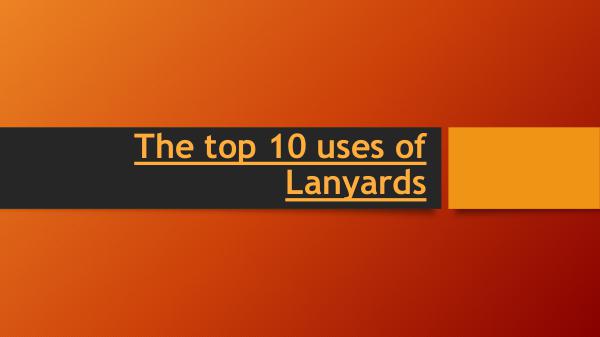 The top 10 uses of Lanyards The top 10 uses of Lanyards