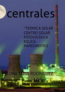 centrales térmicas solar, solar fotovoltaica, eólica, mareomotriz.