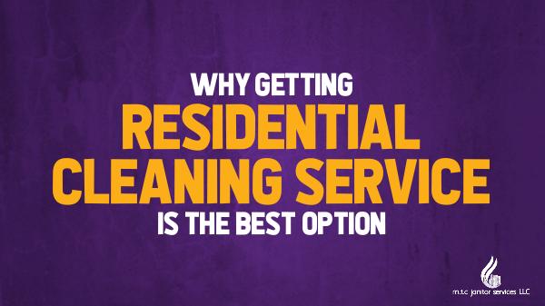 Residential Cleaning Service Why Getting Residential Cleaning Service