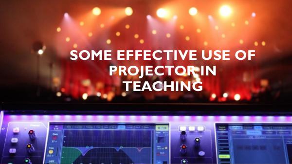 Some Effective Use of Projector in Teaching