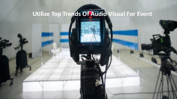 Utilize Top Trends Of Audio Visual For Event