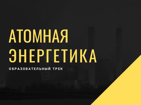 Образовательный трек Атомная энергетика Атомная энергетика