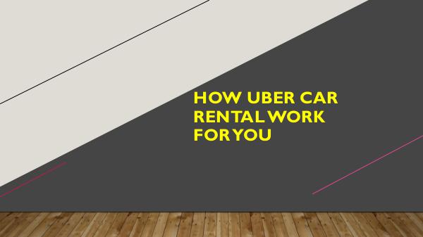 Advantages of Driving for Uber How Uber Car Rental Work for You