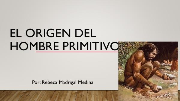 Historia Mundial El origen del hombre primitivo